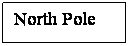Text Box: North Pole
