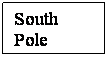 Text Box: South Pole 
